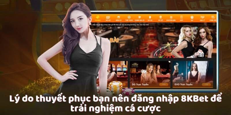 Đăng nhập 8kbet để tận hưởng nhiều lợi ích độc quyền