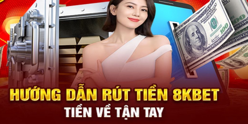 Hướng dẫn chi tiết các bước để nhận tiền từ nhà cái 8KBET về tay